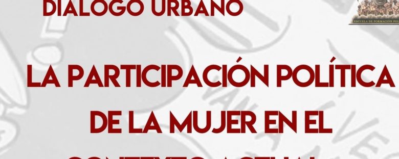 #DiálogoUrbano: La participación política de la mujer en el contexto actual