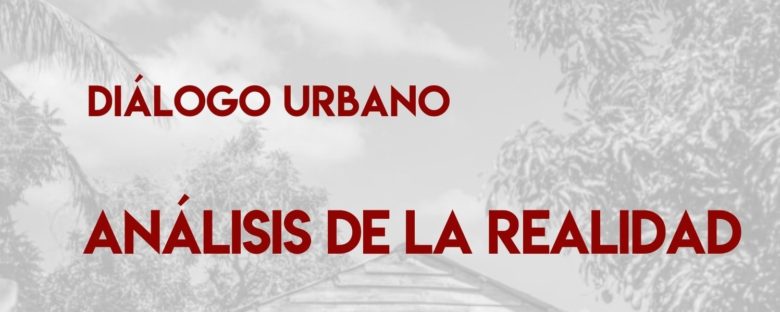 #DiálogoUrbano Análisis de la realidad