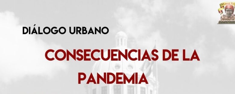 #DiálogoUrbano Consecuencias de la pandemia