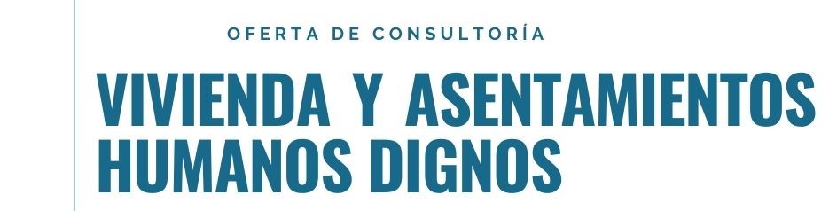 Consultoría: Vivienda y Asentamientos Humanos Dignos